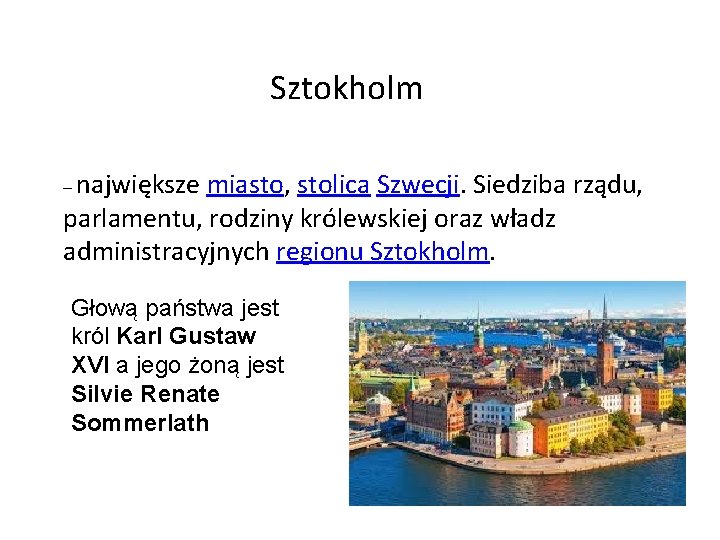 Sztokholm – największe miasto, stolica Szwecji. Siedziba rządu, parlamentu, rodziny królewskiej oraz władz administracyjnych