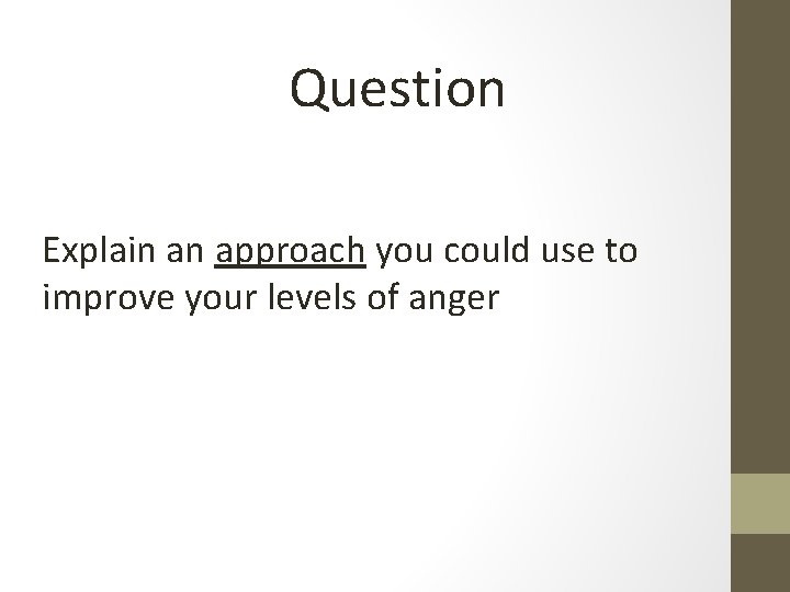 Question Explain an approach you could use to improve your levels of anger 