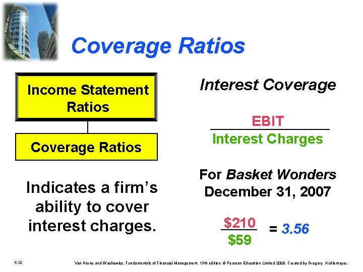 Coverage Ratios Income Statement Ratios Coverage Ratios Indicates a firm’s ability to cover interest