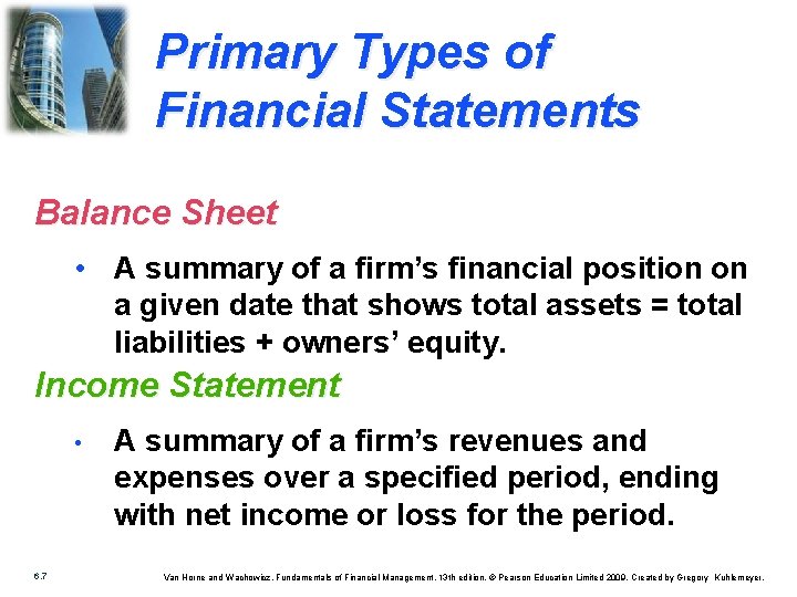 Primary Types of Financial Statements Balance Sheet • A summary of a firm’s financial