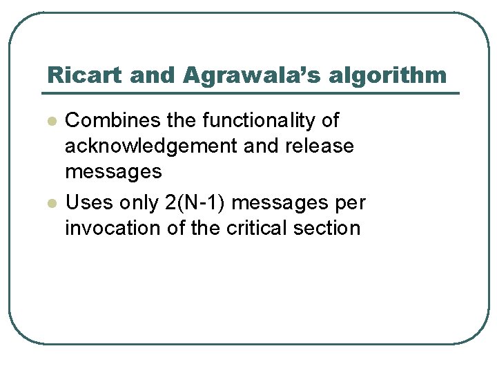 Ricart and Agrawala’s algorithm l l Combines the functionality of acknowledgement and release messages
