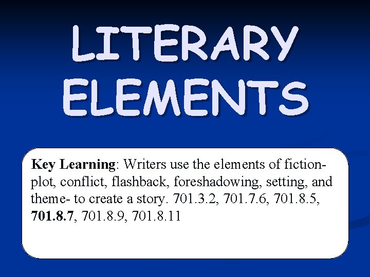 LITERARY ELEMENTS Key Learning: Writers use the elements of fictionplot, conflict, flashback, foreshadowing, setting,