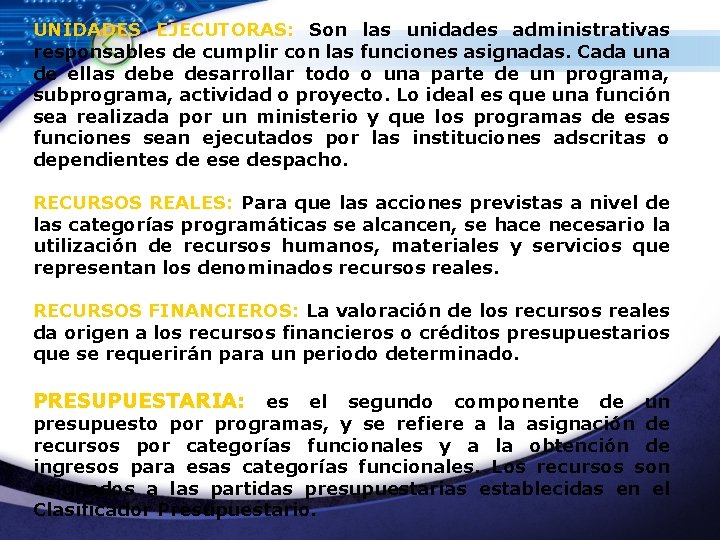 UNIDADES EJECUTORAS: Son las unidades administrativas responsables de cumplir con las funciones asignadas. Cada