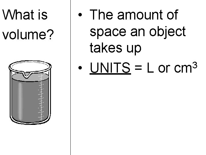 What is volume? • The amount of space an object takes up 3 •