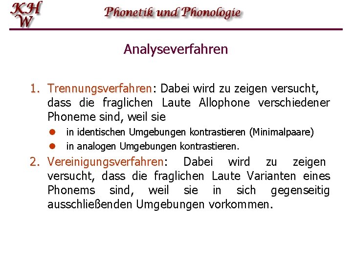 Analyseverfahren 1. Trennungsverfahren: Dabei wird zu zeigen versucht, dass die fraglichen Laute Allophone verschiedener