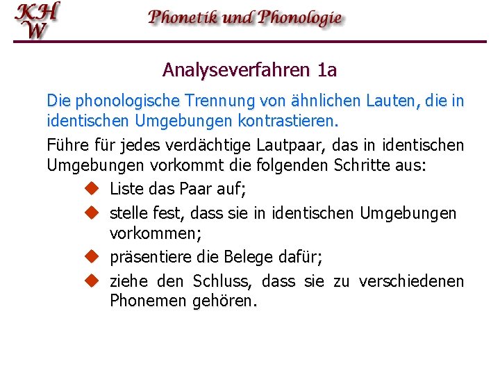 Analyseverfahren 1 a Die phonologische Trennung von ähnlichen Lauten, die in identischen Umgebungen kontrastieren.