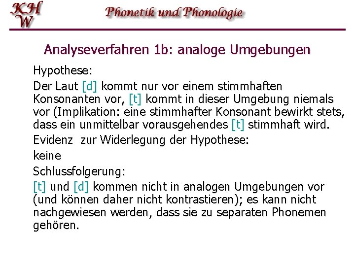 Analyseverfahren 1 b: analoge Umgebungen Hypothese: Der Laut [d] kommt nur vor einem stimmhaften