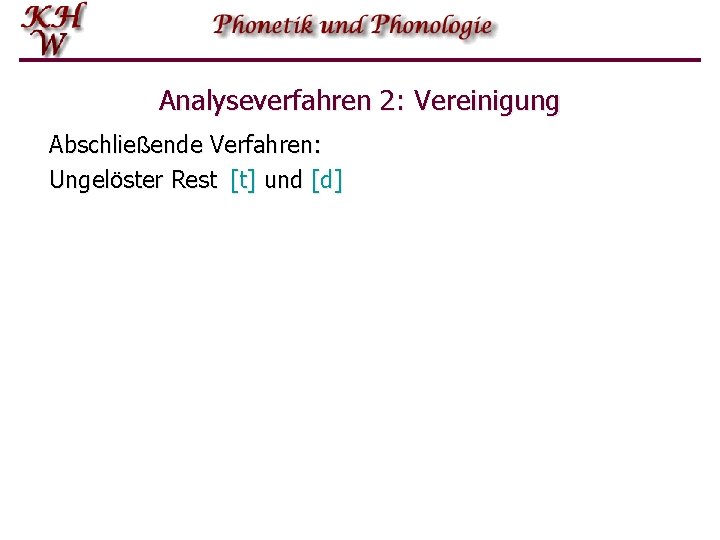 Analyseverfahren 2: Vereinigung Abschließende Verfahren: Ungelöster Rest [t] und [d] 