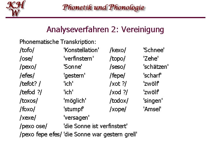 Analyseverfahren 2: Vereinigung Phonematische Transkription: /tofo/ 'Konstellation' /kexo/ /ose/ 'verfinstern' /topo/ /pexo/ 'Sonne' /seso/