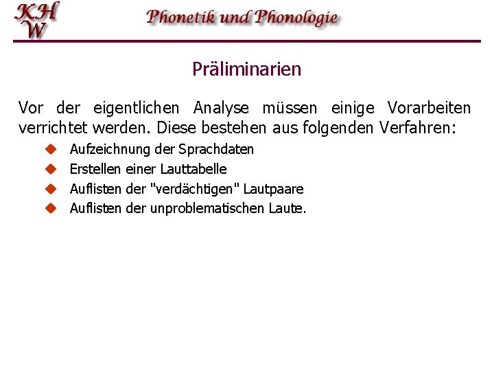 Präliminarien Vor der eigentlichen Analyse müssen einige Vorarbeiten verrichtet werden. Diese bestehen aus folgenden