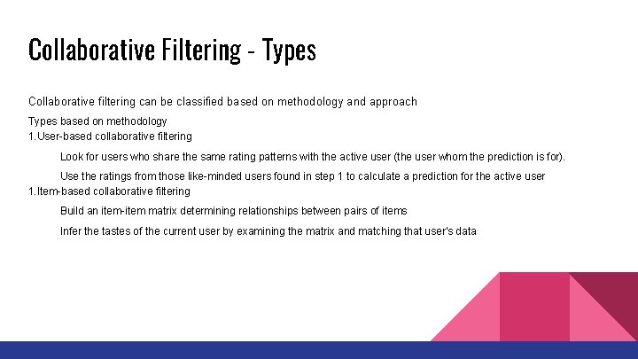 Collaborative Filtering - Types Collaborative filtering can be classified based on methodology and approach