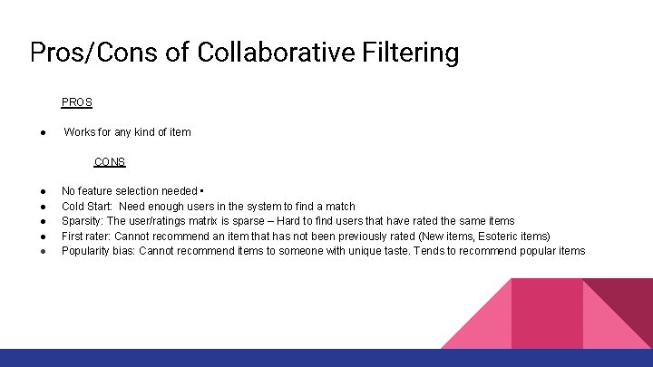 Pros/Cons of Collaborative Filtering PROS ● Works for any kind of item CONS ●