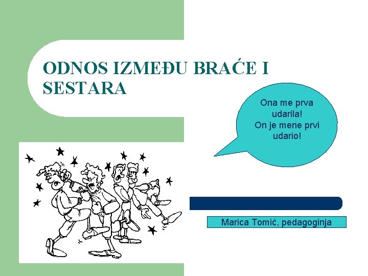 ODNOS IZMEĐU BRAĆE I SESTARA Ona me prva udarila! On je mene prvi udario!