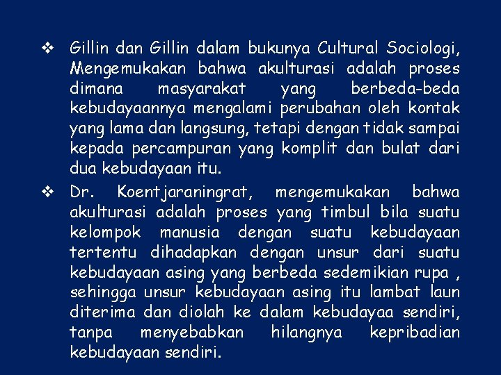 v Gillin dan Gillin dalam bukunya Cultural Sociologi, Mengemukakan bahwa akulturasi adalah proses dimana
