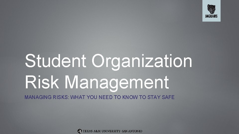 Student Organization Risk Management MANAGING RISKS: WHAT YOU NEED TO KNOW TO STAY SAFE