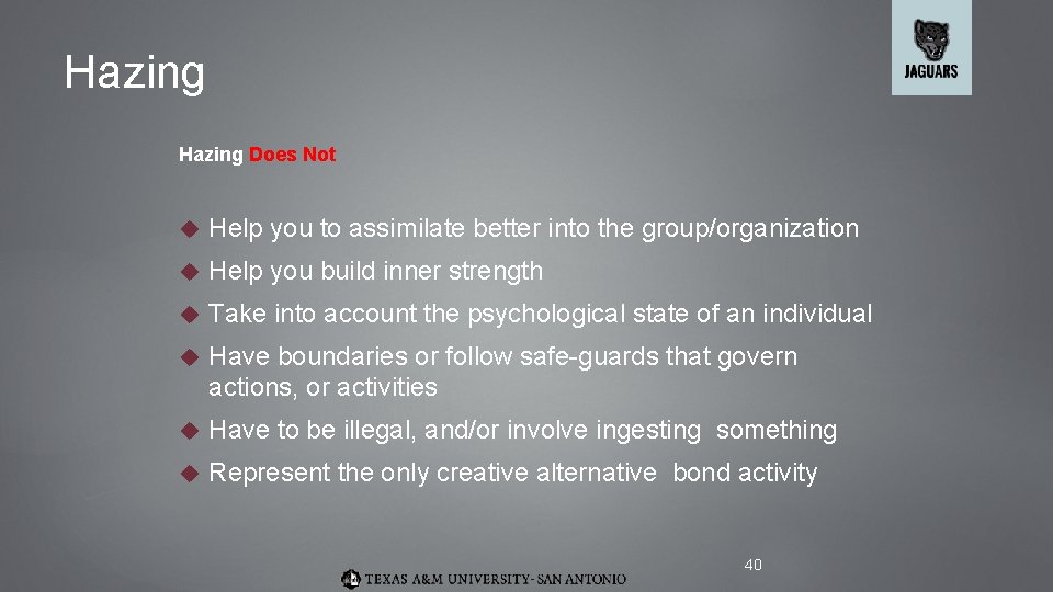 Hazing Does Not Help you to assimilate better into the group/organization Help you build