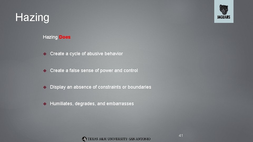 Hazing Does Create a cycle of abusive behavior Create a false sense of power