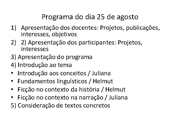Programa do dia 25 de agosto 1) Apresentação dos docentes: Projetos, publicações, interesses, objetivos
