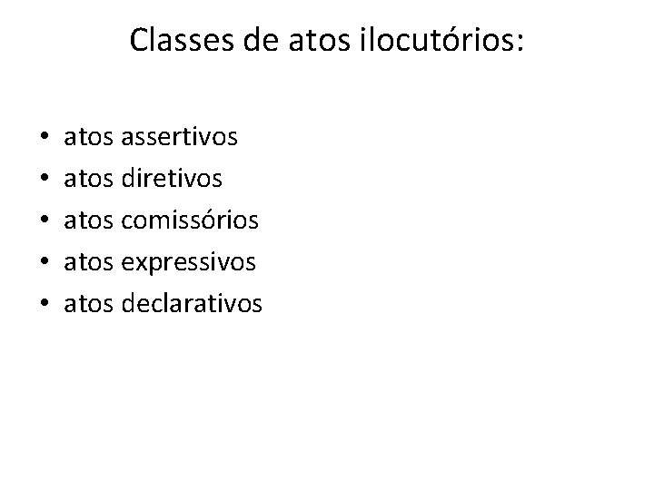 Classes de atos ilocutórios: • • • atos assertivos atos diretivos atos comissórios atos