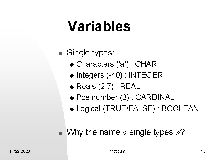 Variables n Single types: Characters (‘a’) : CHAR u Integers (-40) : INTEGER u