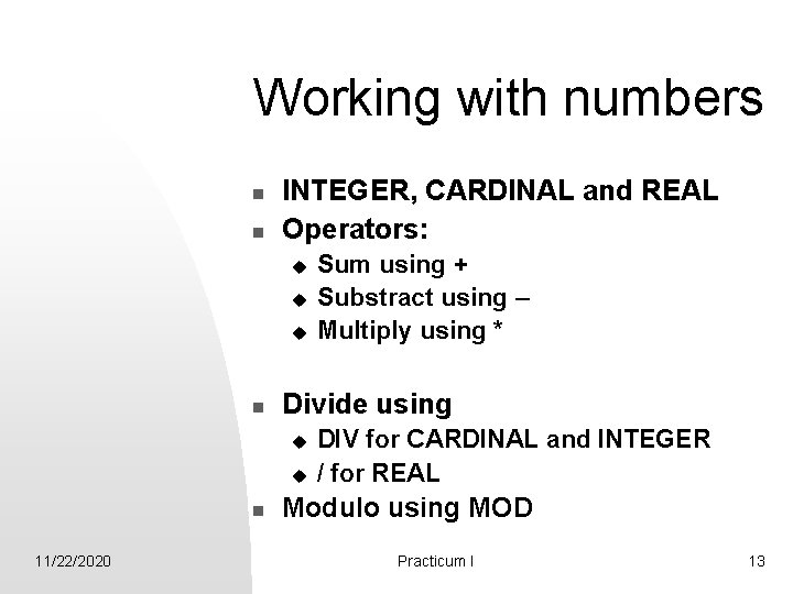 Working with numbers n n INTEGER, CARDINAL and REAL Operators: u u u n