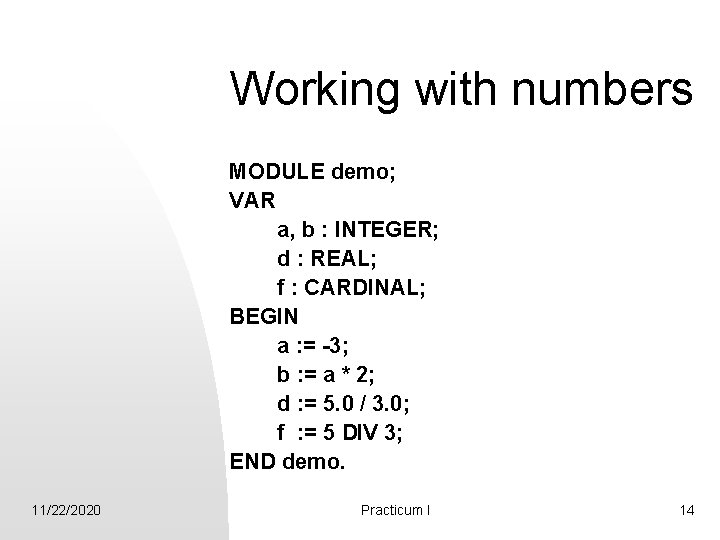 Working with numbers MODULE demo; VAR a, b : INTEGER; d : REAL; f