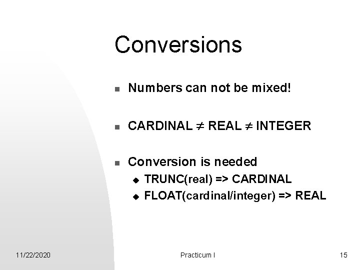 Conversions n Numbers can not be mixed! n CARDINAL REAL INTEGER n Conversion is