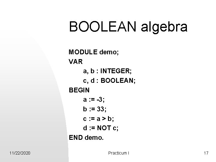 BOOLEAN algebra MODULE demo; VAR a, b : INTEGER; c, d : BOOLEAN; BEGIN