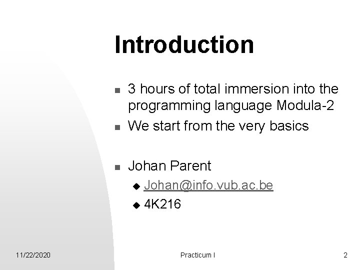 Introduction n 3 hours of total immersion into the programming language Modula-2 We start