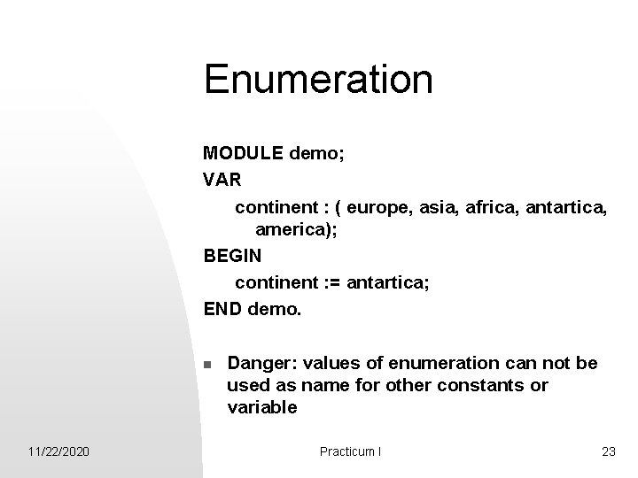 Enumeration MODULE demo; VAR continent : ( europe, asia, africa, antartica, america); BEGIN continent