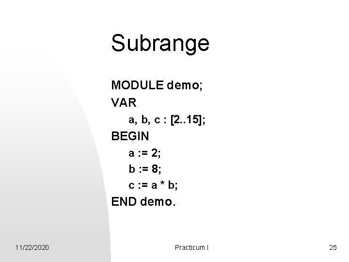 Subrange MODULE demo; VAR a, b, c : [2. . 15]; BEGIN a :