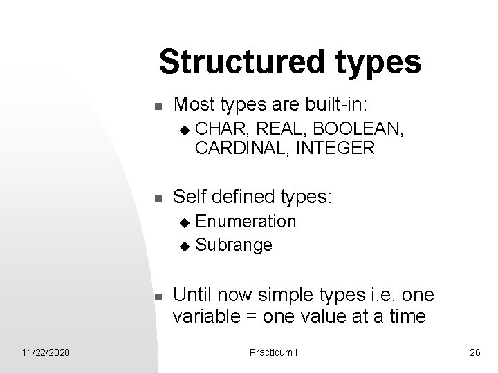 Structured types n Most types are built-in: u n CHAR, REAL, BOOLEAN, CARDINAL, INTEGER