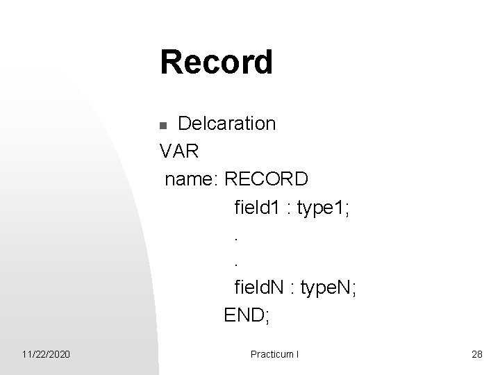 Record Delcaration VAR name: RECORD field 1 : type 1; n . . field.