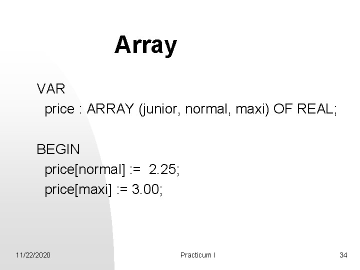 Array VAR price : ARRAY (junior, normal, maxi) OF REAL; BEGIN price[normal] : =