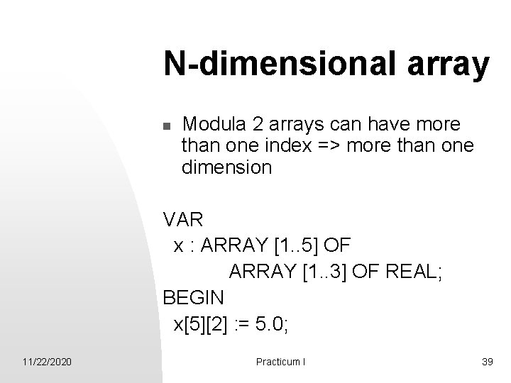 N-dimensional array n Modula 2 arrays can have more than one index => more
