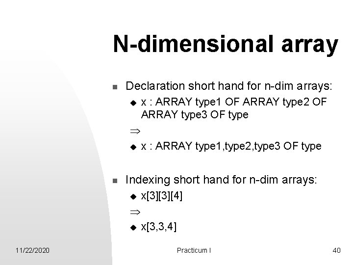 N-dimensional array n Declaration short hand for n-dim arrays: u x : ARRAY type