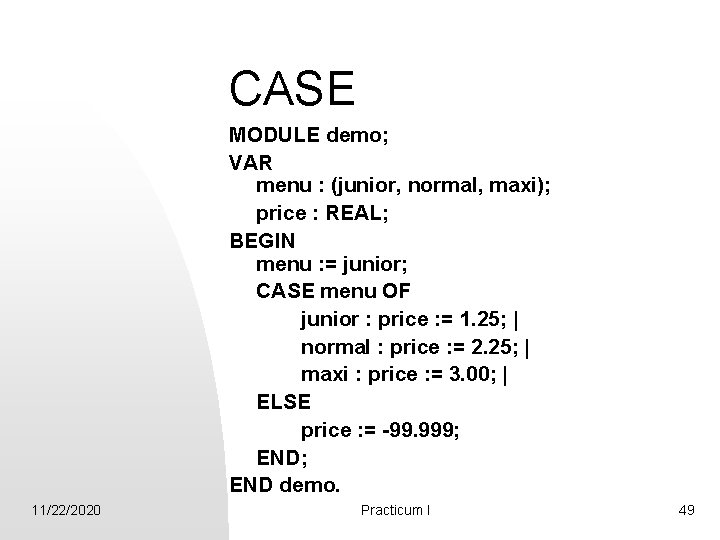 CASE MODULE demo; VAR menu : (junior, normal, maxi); price : REAL; BEGIN menu