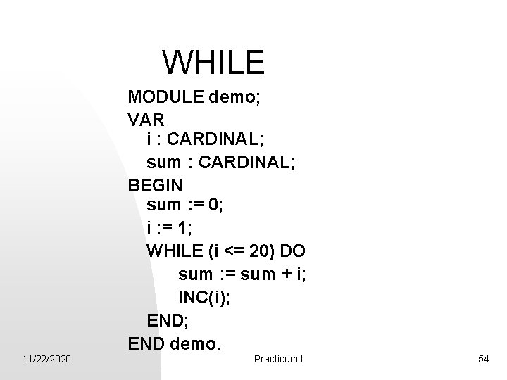 WHILE MODULE demo; VAR i : CARDINAL; sum : CARDINAL; BEGIN sum : =