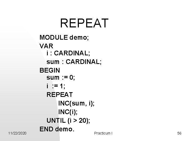 REPEAT 11/22/2020 MODULE demo; VAR i : CARDINAL; sum : CARDINAL; BEGIN sum :