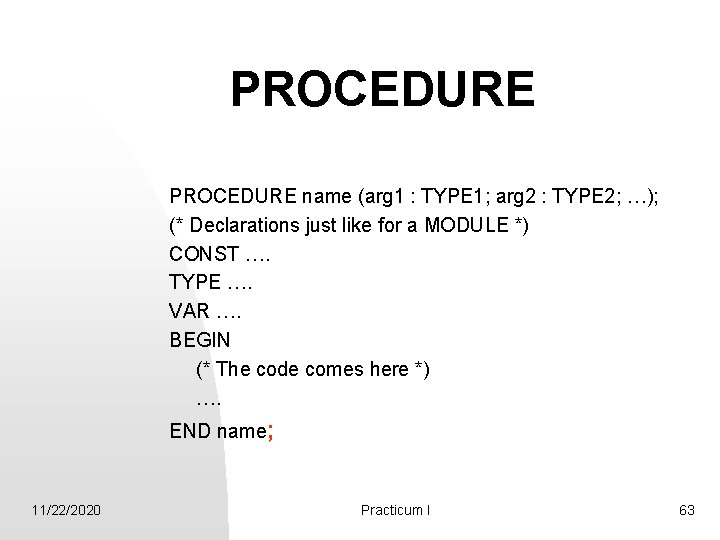 PROCEDURE name (arg 1 : TYPE 1; arg 2 : TYPE 2; …); (*