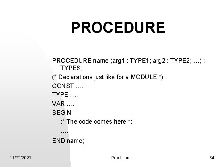 PROCEDURE name (arg 1 : TYPE 1; arg 2 : TYPE 2; …) :