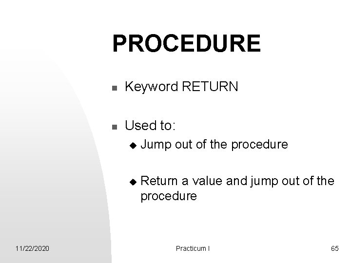 PROCEDURE 11/22/2020 n Keyword RETURN n Used to: u Jump out of the procedure