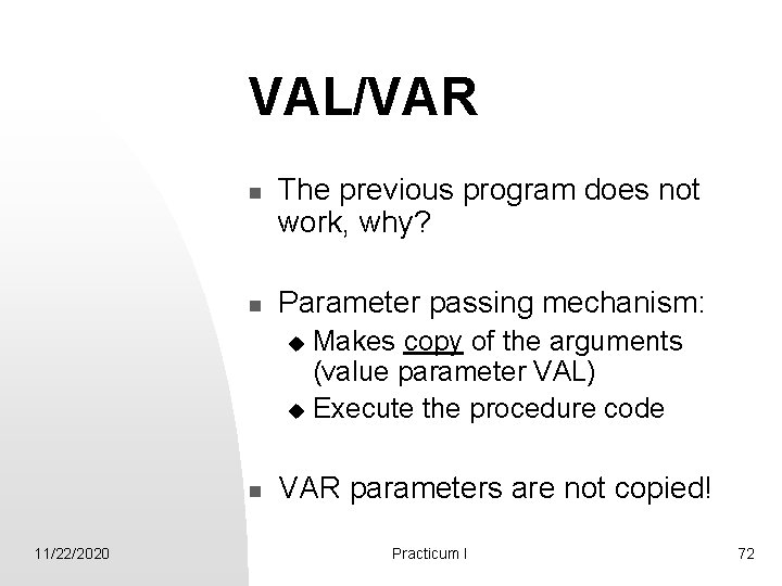 VAL/VAR n n The previous program does not work, why? Parameter passing mechanism: Makes