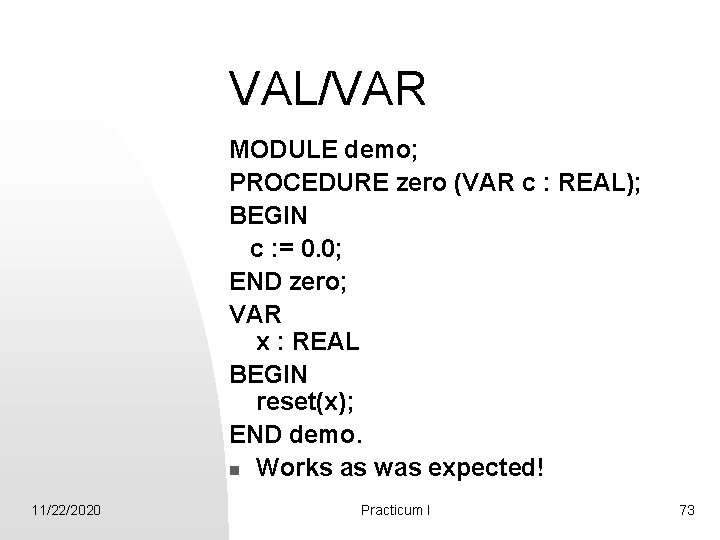 VAL/VAR MODULE demo; PROCEDURE zero (VAR c : REAL); BEGIN c : = 0.