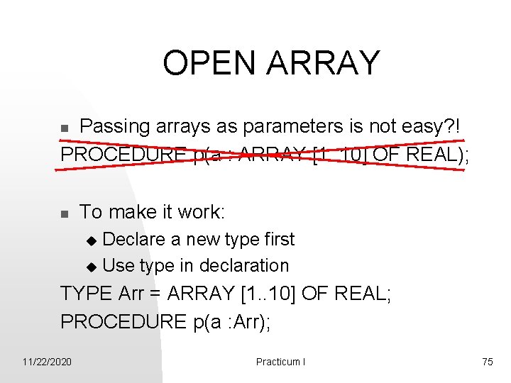 OPEN ARRAY Passing arrays as parameters is not easy? ! PROCEDURE p(a : ARRAY