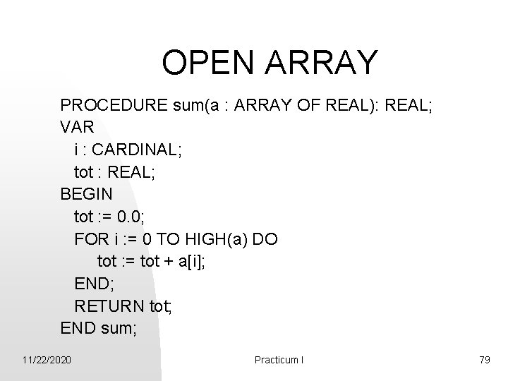 OPEN ARRAY PROCEDURE sum(a : ARRAY OF REAL): REAL; VAR i : CARDINAL; tot