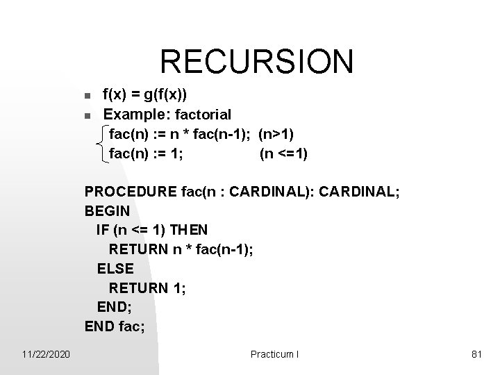 RECURSION n n f(x) = g(f(x)) Example: factorial fac(n) : = n * fac(n-1);