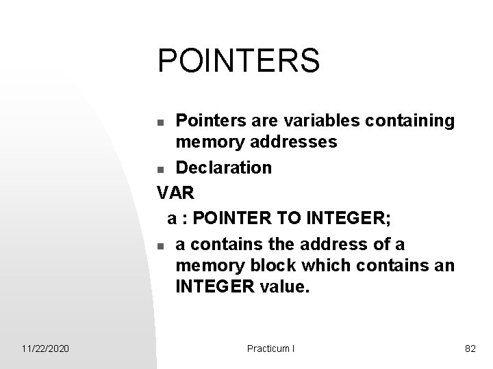 POINTERS Pointers are variables containing memory addresses n Declaration VAR a : POINTER TO