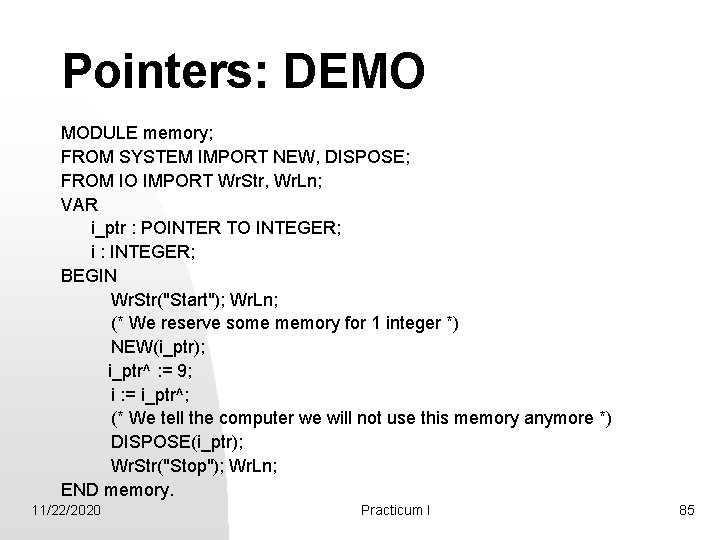 Pointers: DEMO MODULE memory; FROM SYSTEM IMPORT NEW, DISPOSE; FROM IO IMPORT Wr. Str,