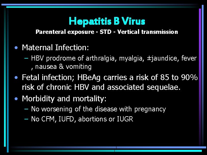 Hepatitis B Virus Parenteral exposure - STD - Vertical transmission • Maternal Infection: –